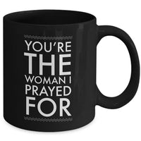 Christian Coffee Mug - Valentines Day / Anniversary Gift For Women -"You're The Woman I Prayed For"