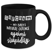 Sarcasm Coffee Mug - Funny Sarcastic Gift - "Sarcasm, My Body's Natural Defence"