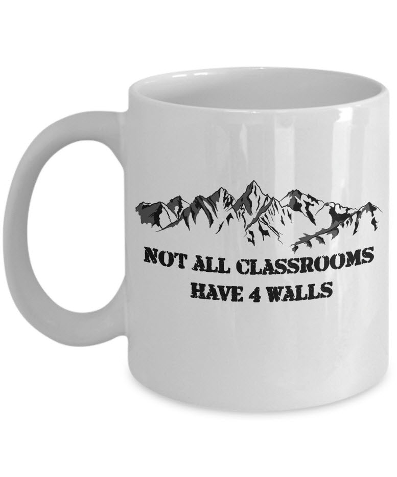 Camping Coffee Mug - Hiking Climbing Gift For Wilderness Lovers - "Not All Classrooms Have 4 Walls"