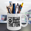 Funny Coffee Mug - Funny Gift For Her Or Him - Funny Quote Mug - "If You Obey All The Rules"