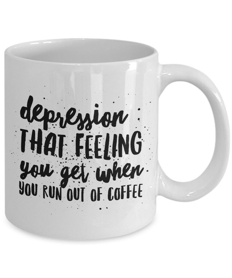 Coffee Lover Mug - Funny Coffee Lovers Gift - Sayings Mug - "Depression : That Feeling You Get"