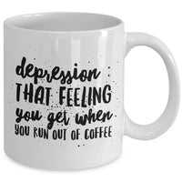 Coffee Lover Mug - Funny Coffee Lovers Gift - Sayings Mug - "Depression : That Feeling You Get"