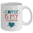 Coffee Lover Mug - Funny Coffee Lovers Gift Idea - "Coffee Is My Valentine"