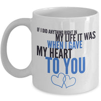 Valentines Day Or Anniversary Coffee Mug - Love Mug - Anniversary Gift -"If I Did Anything Right"