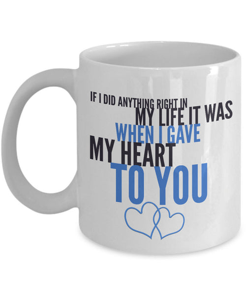 Valentines Day Or Anniversary Coffee Mug - Love Mug - Anniversary Gift -"If I Did Anything Right"