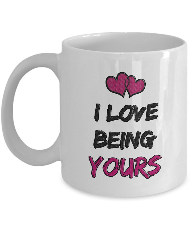 Valentines Day Or Anniversary Coffee Mug - Love Mug - Anniversary Gift Idea - "I Love Being Yours"