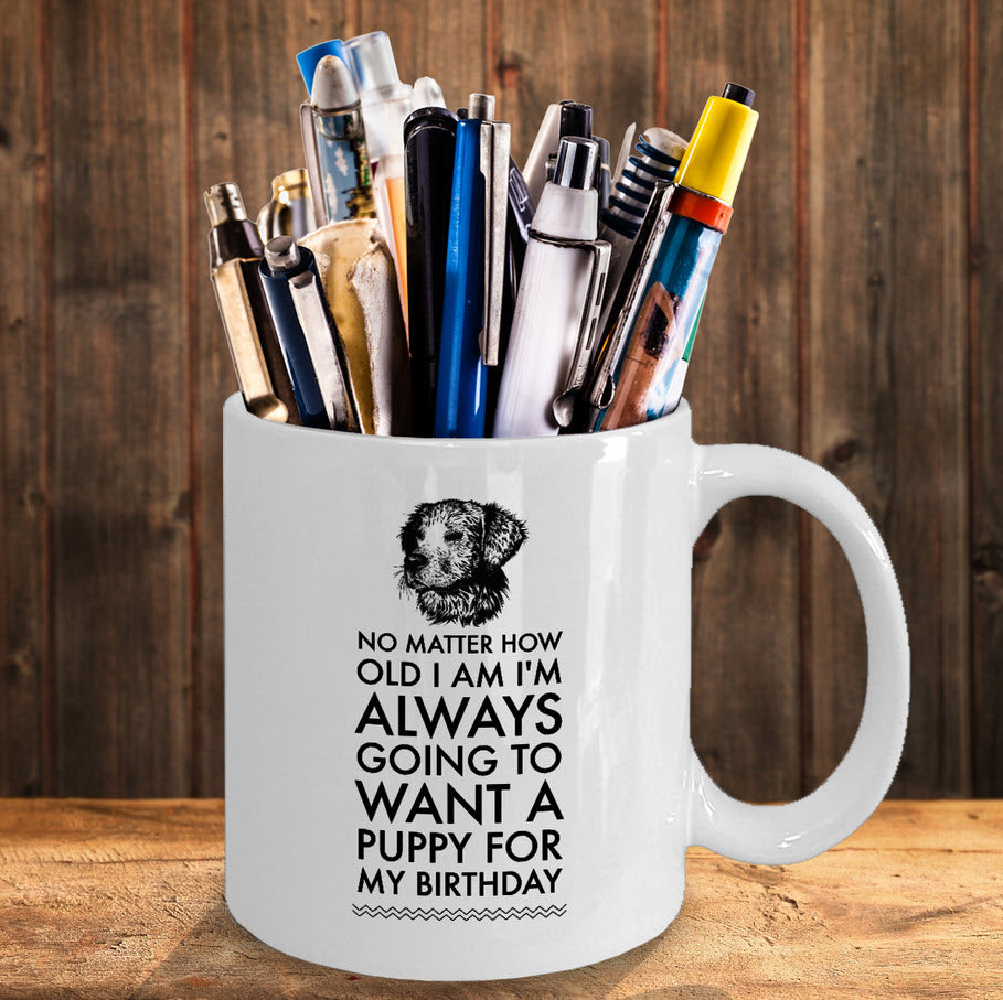 Dog Coffee Mug - Birthday Gift For Dog Lovers - Dog Lover Present - "No Matter How Old I Am"