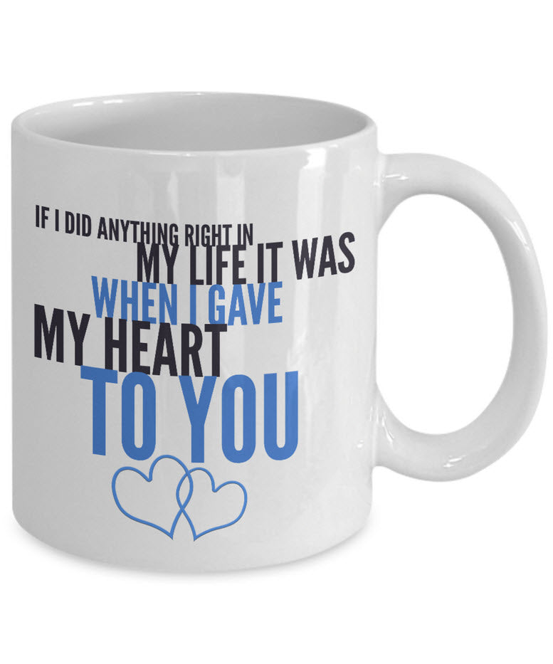Valentines Day Or Anniversary Coffee Mug - Love Mug - Anniversary Gift -"If I Did Anything Right"