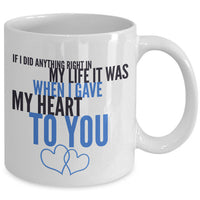 Valentines Day Or Anniversary Coffee Mug - Love Mug - Anniversary Gift -"If I Did Anything Right"