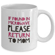 Mom Coffee Mug - Funny Gift For Moms - Coffee Lovers Mug For Women - "If Found In The Microwave"