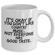 Country Music Mug - Funny Country Music Lovers Gift - "It's Okay If You Don't Like Country Music"
