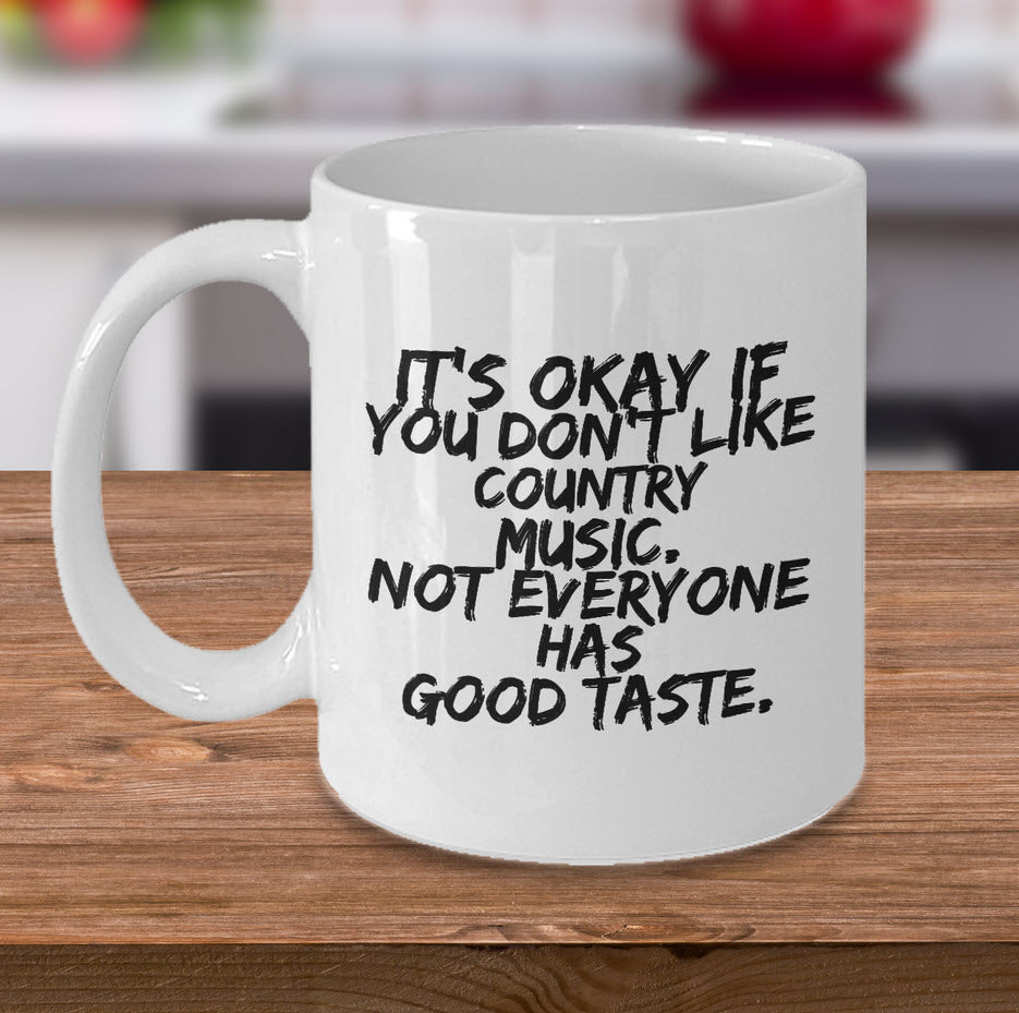 Country Music Mug - Funny Country Music Lovers Gift - "It's Okay If You Don't Like Country Music"