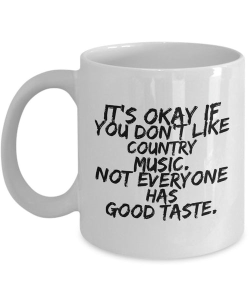 Country Music Mug - Funny Country Music Lovers Gift - "It's Okay If You Don't Like Country Music"