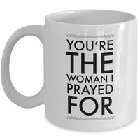 Christian Coffee Mug - Valentines Day / Anniversary Gift For Women -"You're The Woman I Prayed For"