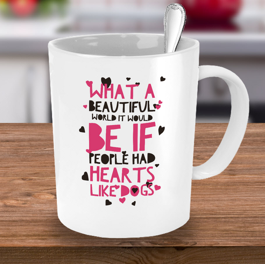 Dog Coffee Mug - Dog Lover Gift Idea For Men Or Women - "What A Beautiful World It Would Be"