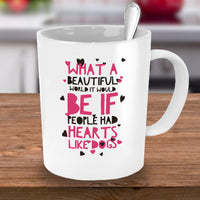 Dog Coffee Mug - Dog Lover Gift Idea For Men Or Women - "What A Beautiful World It Would Be"