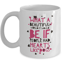 Dog Coffee Mug - Dog Lover Gift Idea For Men Or Women - "What A Beautiful World It Would Be"