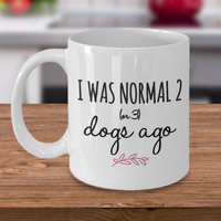 Dog Coffee Mug - Funny Dog Lovers Gift Idea - "I Was Normal 2 Or 3 Dogs Ago"
