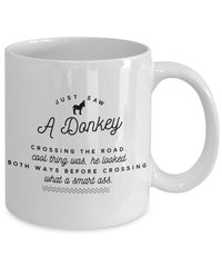 Load image into Gallery viewer, Donkey Mug - Donkey Lovers Gift For Donkey Lovers - Funny Smartass Mug - &quot;Just Saw A Donkey&quot;
