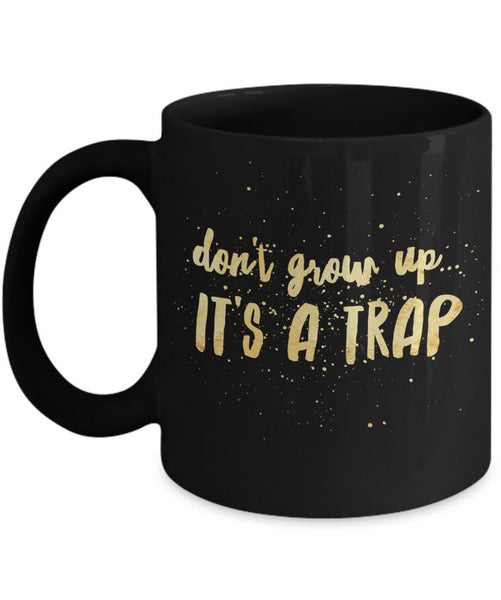 Adult Humor Coffee Mug - Funny Coffee Mug For Women Or Men - "Don't Grow Up It's A Trap"
