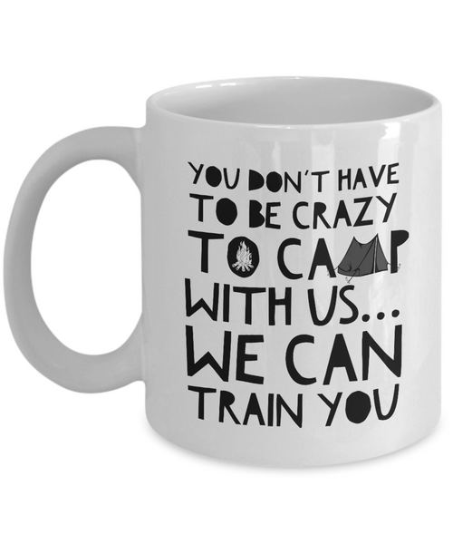 Funny Camping Mug - Ceramic White Campers Mug - Campfire Coffee Mug - "You Don't Have To Be Crazy"