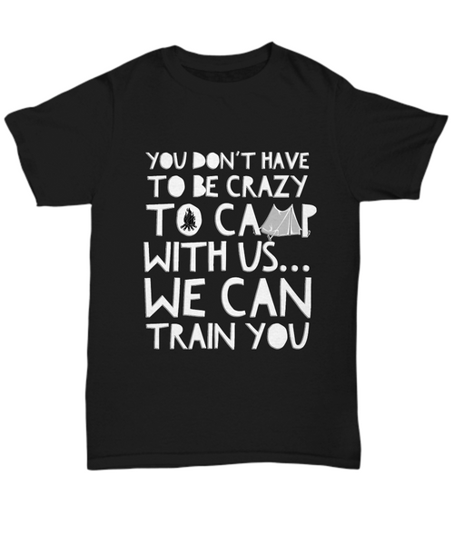 Camping Shirt For Men- Funny Mens Camper Shirt - "You Don't Have To Be Crazy To Camp With Us"