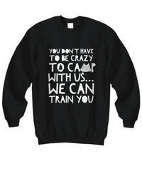 Load image into Gallery viewer, Camping Sweatshirt - Funny Camping Lovers Gift - Gift For Campers - &quot;You Don&#39;t Have To Be Crazy&quot;
