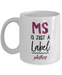 Load image into Gallery viewer, MS Coffee Mug - MS Gear - MS Awareness Products - Gift For MS Patient - &quot;MS Is Just A Label&quot;

