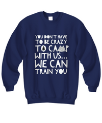 Load image into Gallery viewer, Camping Sweatshirt - Funny Camping Lovers Gift - Gift For Campers - &quot;You Don&#39;t Have To Be Crazy&quot;
