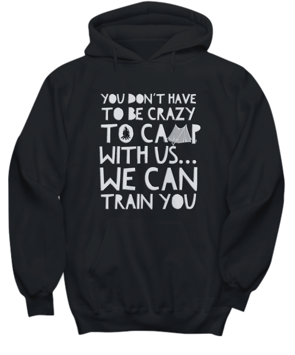 Camping Hoodie - Funny Camping Lovers Gift Idea - Gift For Campers - "You Don't Have To Be Crazy"