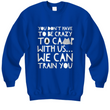 Camping Sweatshirt - Funny Camping Lovers Gift - Gift For Campers - "You Don't Have To Be Crazy"