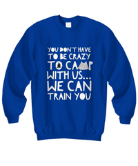 Load image into Gallery viewer, Camping Sweatshirt - Funny Camping Lovers Gift - Gift For Campers - &quot;You Don&#39;t Have To Be Crazy&quot;
