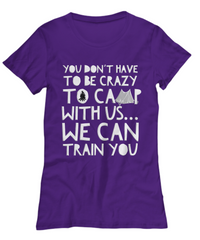 Load image into Gallery viewer, Camping Shirt For Women- Funny Ladies Camper Shirt - &quot;You Don&#39;t Have To Be Crazy To Camp With Us&quot;

