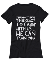 Load image into Gallery viewer, Camping Shirt For Women- Funny Ladies Camper Shirt - &quot;You Don&#39;t Have To Be Crazy To Camp With Us&quot;
