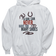 Funny Horse Hoodie For Women - A Girl Can Never Have Too Many Shoes - Horse Gifts For Women