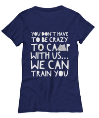 Load image into Gallery viewer, Camping Shirt For Women- Funny Ladies Camper Shirt - &quot;You Don&#39;t Have To Be Crazy To Camp With Us&quot;
