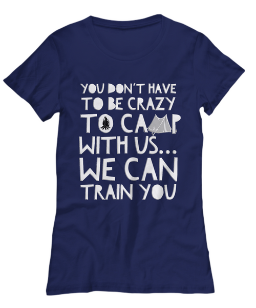Camping Shirt For Women- Funny Ladies Camper Shirt - "You Don't Have To Be Crazy To Camp With Us"