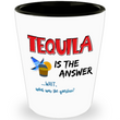 Tequila Shot Glass - Funny Tequila Lovers Gift - "Tequila Is The Answer"
