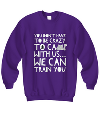 Load image into Gallery viewer, Camping Sweatshirt - Funny Camping Lovers Gift - Gift For Campers - &quot;You Don&#39;t Have To Be Crazy&quot;
