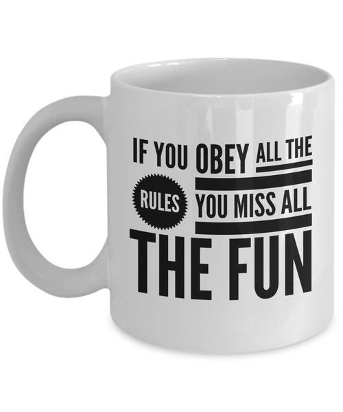 Funny Coffee Mug - Funny Gift For Her Or Him - Funny Quote Mug - "If You Obey All The Rules"