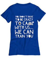 Load image into Gallery viewer, Camping Shirt For Women- Funny Ladies Camper Shirt - &quot;You Don&#39;t Have To Be Crazy To Camp With Us&quot;

