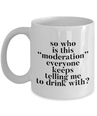 Load image into Gallery viewer, Funny Coffee Mug - Ceramic Funny Sayings Mug - Coffee Lover Gift - &quot;So Who Is This Moderation&quot;
