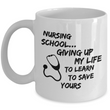 Nursing School Coffee Mug - Funny Student Nurse Gift - "Nursing School Giving Up My Life"