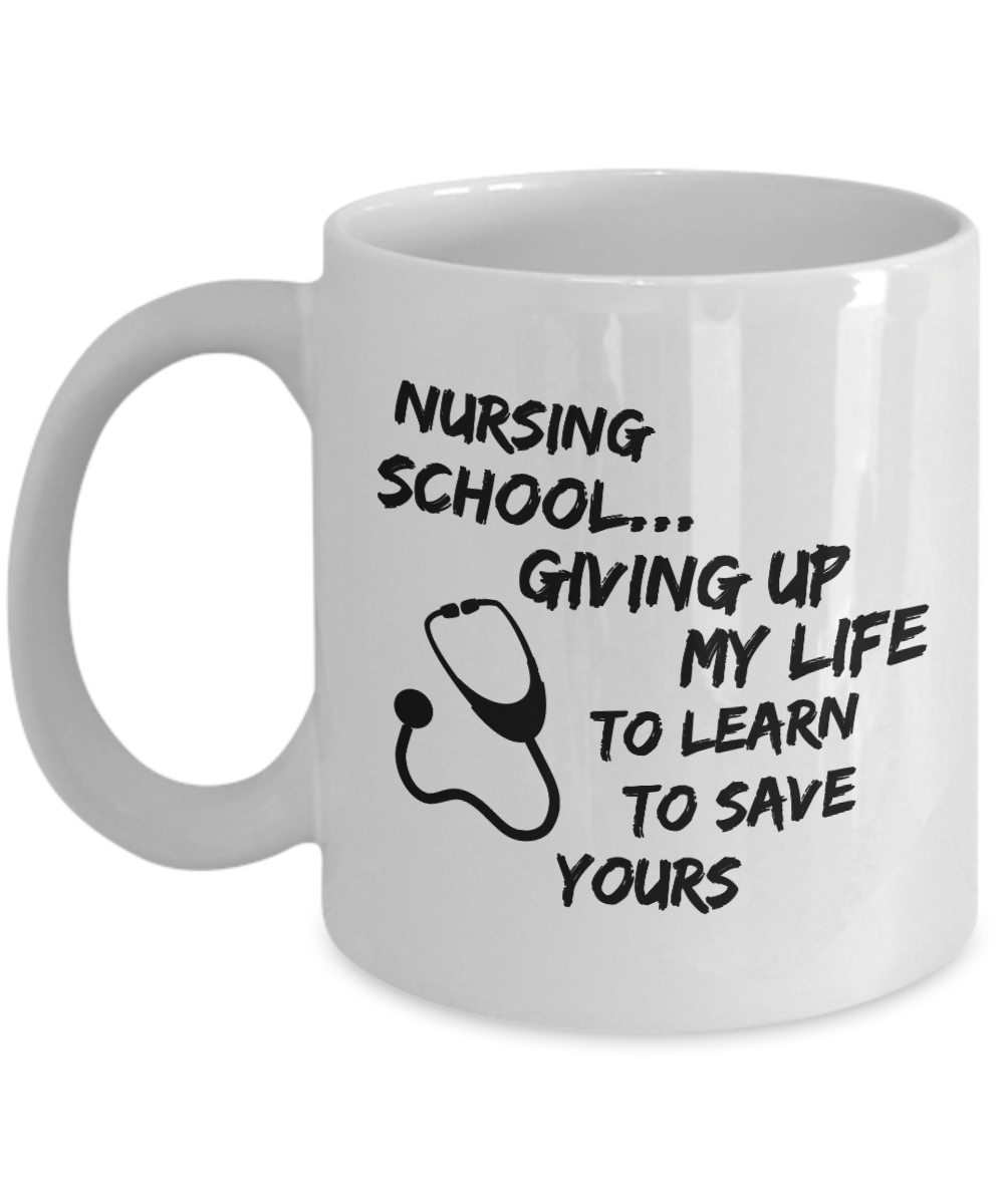 Nursing School Coffee Mug - Funny Student Nurse Gift - "Nursing School Giving Up My Life"
