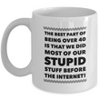 Funny Coffee Mug -Sayings Mug For Her Or Him - Dad Or Mom Gift -"The Best Part About Being Over 40"
