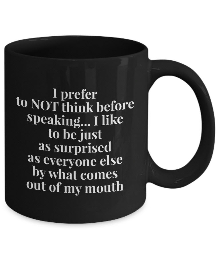 Adult Humor Coffee Mug - Funny Coffee Mug For Women Or Men - "I Prefer Not To Think Before Speaking"