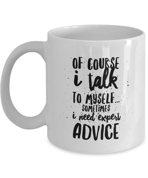 Adult Humor Coffee Mug - Funny Coffee Mug For Women Or Men - "Of Course I Talk To Myself"