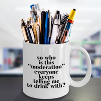 Funny Coffee Mug - Ceramic Funny Sayings Mug - Coffee Lover Gift - "So Who Is This Moderation"