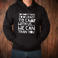 Camping Hoodie - Funny Camping Lovers Gift Idea - Gift For Campers - "You Don't Have To Be Crazy"