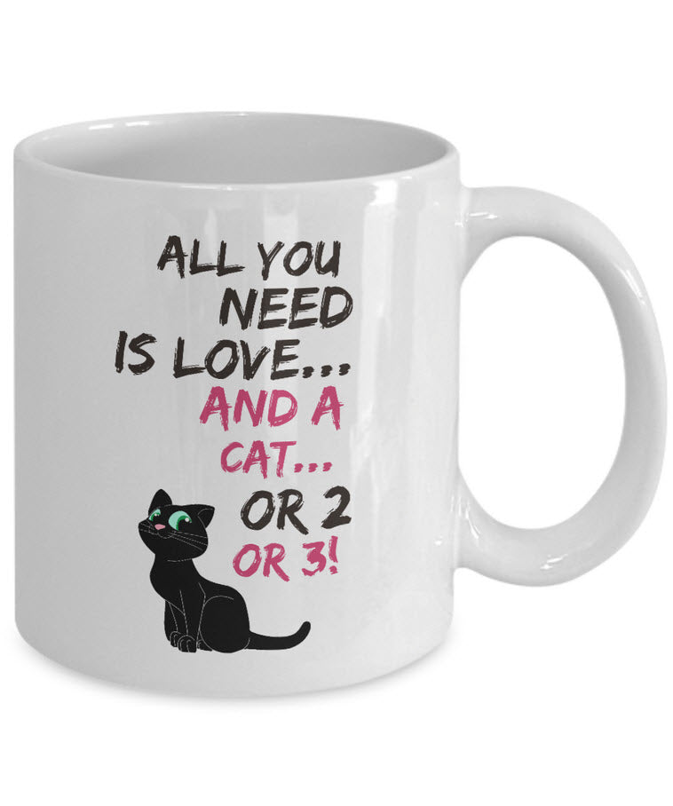 Cat Coffee Mug -Funny Cat Lovers Gift For Women Or Men - "All You Need Is Love And A Cat Or 2 Or 3"